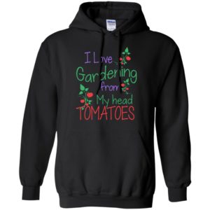 I love gardening from my head tomatoes vegan gardener plants hoodie