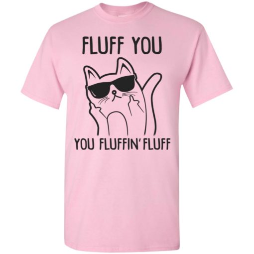 Fluff you you fluffin fluff t-shirt