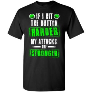 If i hit the button harder my attracks are stronger funny gaming fact quotes t-shirt