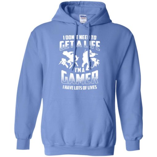 I don’t need to get a life i’m a gamer have lots of lives funny gaming action hoodie