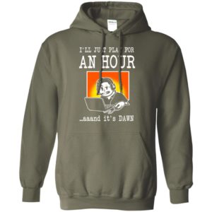 I’ll just play for an hour and it’s dawn best saying gaming gamer hoodie