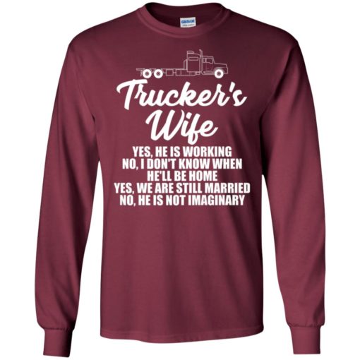 Trucker’s wife yes he is working no i dont know funny truck driver husband gift long sleeve