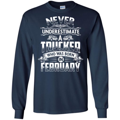 Never underestimate trucker was born in february cool truck driver brithday gift long sleeve