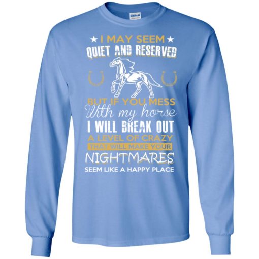 I may seem quiet and reserved my horse nightmares funny quote love horses long sleeve