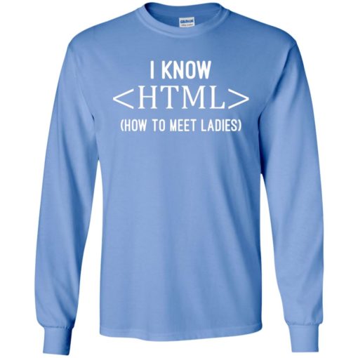 I know html how to meet ladies funny programmer guys t-shirt long sleeve
