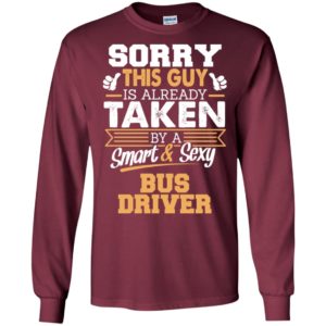 Bus driver – gift for boyfriend husband or lover – sorry this guy is already taken by smart and sexy long sleeve