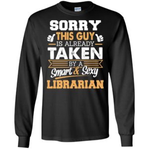 Librarian – gift for boyfriend husband or lover – sorry this guy is already taken by smart and sexy long sleeve