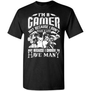 I am a gamer because i choose to have many lives love gaming fans t-shirt
