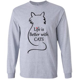 Life is better with cats funny love cats long sleeve