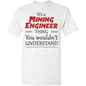It’s a mining engineer thing you wouldn’t understand t-shirt