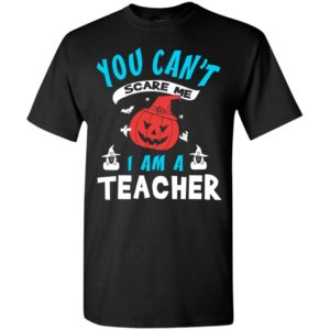 Halloween you can’t scare me i am a teacher t-shirt