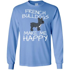 French bulldogs make me happy love dog friends long sleeve