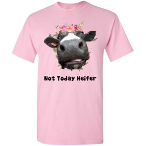 Not today heifer funny cow farm t-shirt