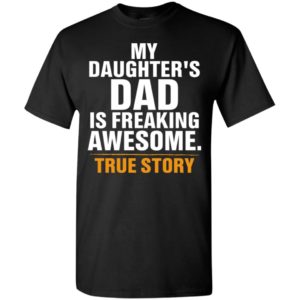 My daughter dad is freaking awesome funny sayings wife to husband gift t-shirt