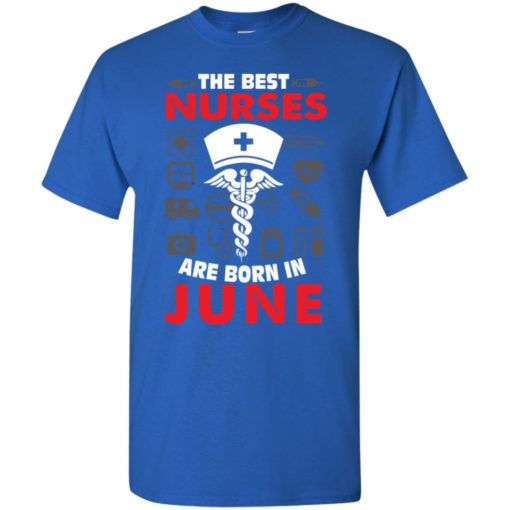 The best nurses are born in june birthday gift t-shirt
