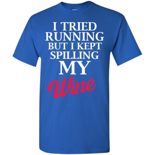 I tried running but i kept spilling my wine funny drinking quote t-shirt