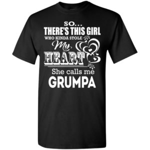This girl who stole my heart she calls me grumpa funny grandpa gift t-shirt