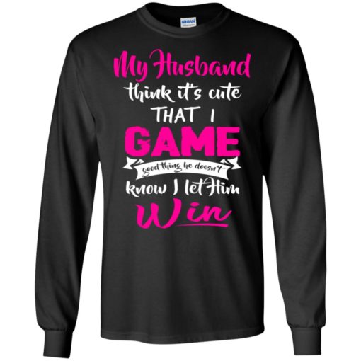 My husband think it’s cute i game funny couple wife gaming players long sleeve