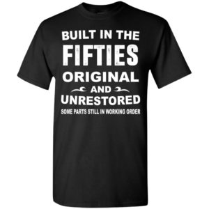 Built in the fifties original and unrestored 50th birthday gift t-shirt