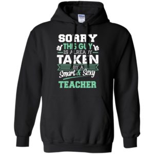 Sorry this guy is taken by a smart and sexy teacher funny husband hoodie