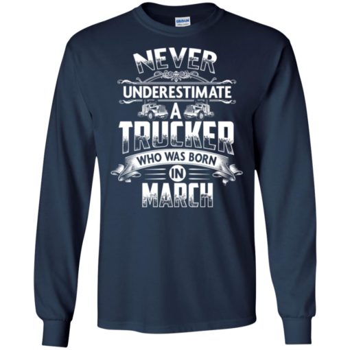 Never underestimate trucker was born in march cool truck driver brithday gift long sleeve
