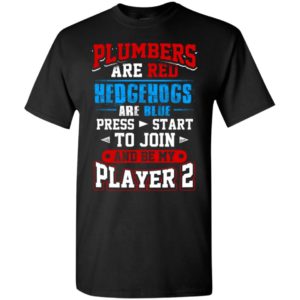 Plumbers are red hedgehogs are blue press start to join funny gamer players friendship t-shirt
