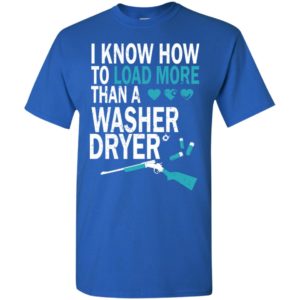 Dryer training i know how to load more than a washer funny gun support t-shirt