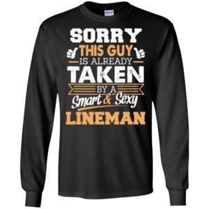 Lineman – gift for boyfriend husband or lover – sorry this guy is already taken by smart and sexy long sleeve