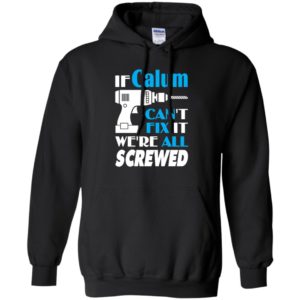If calum can’t fix it we all screwed calum name gift ideas hoodie