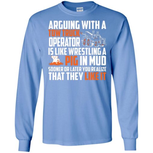 Arguing with a tow truck operator is like wrestling funny couples fighting quote long sleeve