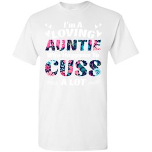 I’m a loving auntie who happens to cuss a lot t-shirt