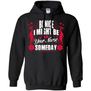 Be nice i might be your nurse hoodie