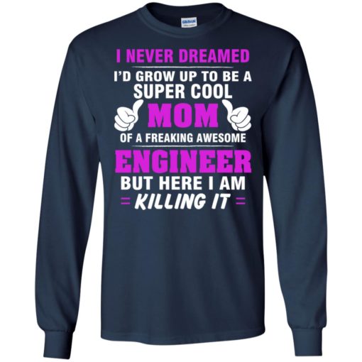 I never dreamed to be a super cool mom of awesome engineer funny mother’s day gift long sleeve