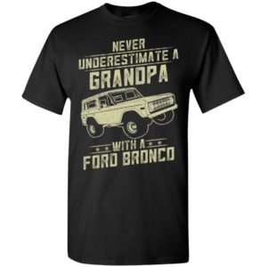 Ford bronco lover gift – never underestimate a grandpa old man with vintage awesome cars t-shirt