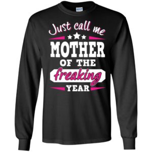 Just call me mother of the freaking year funny humor lady long sleeve