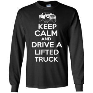Keep calm and drive a litfted truck funny trucks gift for men long sleeve