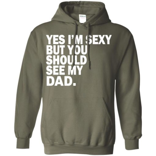 Yes i’m sexy but you should se my dad funny humor texture style father gift hoodie