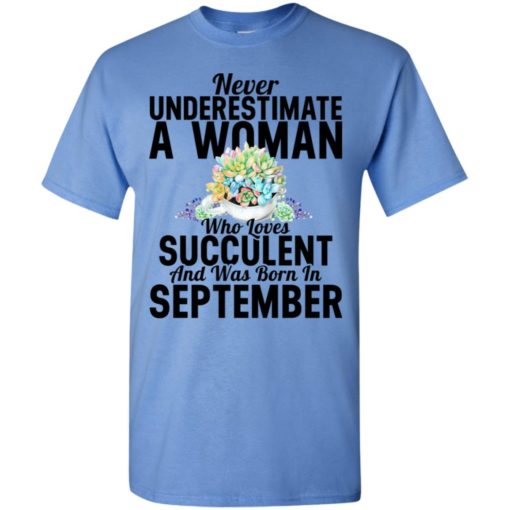 Never underestimate a woman who loves succulent and was born in sepember t-shirt