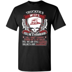 Trucker’s wife yes he’s working no he’s not imaginary funny married love truck t-shirt