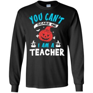 Halloween you can’t scare me i am a teacher long sleeve