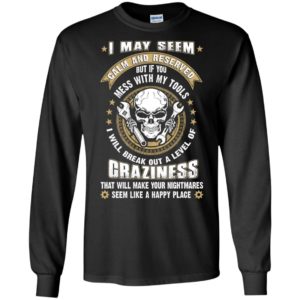 I may seem quiet & reserved but mess with my tools funny mechanic carpenter gift long sleeve