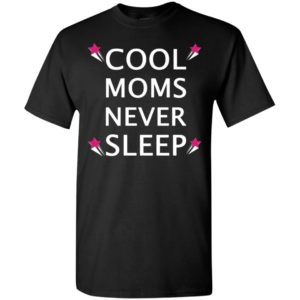 Cool moms never sleep t-shirt