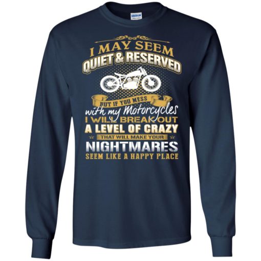 I may seem quiet & reserved but mess with my motorcycles funny rider motorbiker long sleeve