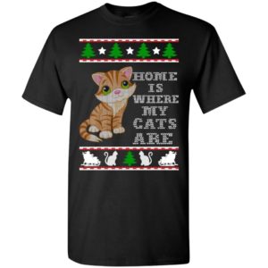 Home is where my cats are funny cat lover ugly sweater christmas t-shirt
