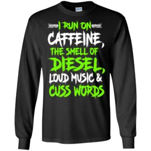 Trucker gift i run on caffeine the smell of diesel funny sayings truck driver long sleeve