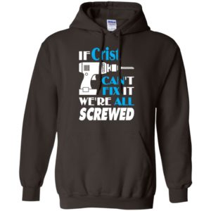 If crist can’t fix it we all screwed crist name gift ideas hoodie