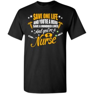 Save one life and you’re nurse t-shirt