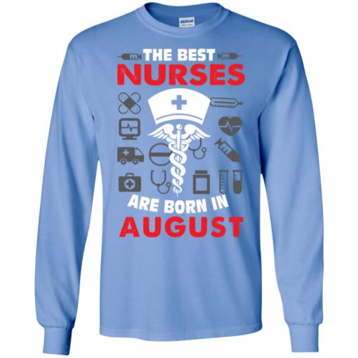 The best nurses are born in august birthday gift long sleeve