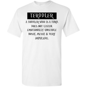 Terddler a toddler who is a turd does not listen funny t-shirt