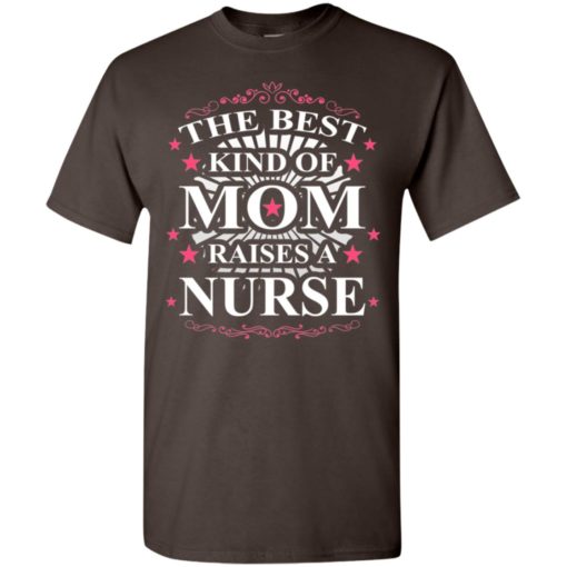 The best kind of mom raises a nurse best mother’s day gift for mom grandma t-shirt